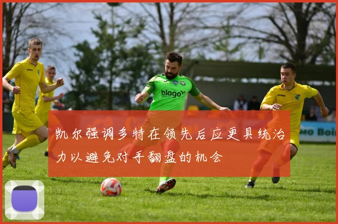 凯尔强调多特在领先后应更具统治力以避免对手翻盘的机会